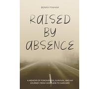 Raised by Absence: A Memoir of Forgiveness, Survival, and My Journey from Homeless to Harvard