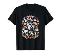 Raised by Love Sustained by Pets Lover T-Shirt