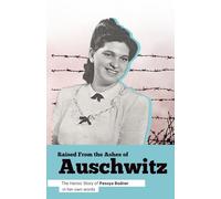 Raised from the Ashes of Auschwitz: The Heroic Story of Pessya Bodner In Her Own Words
