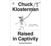 Raised in Captivity by Chuck Klosterman Chuck Klosterman (Auteur)