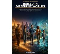 RAISED IN DIFFERENT WORLDS: Why Boomers, Generation X, Millennials, Generation Z, and Generation Alpha Think, Work, Communicate, and Live Differently