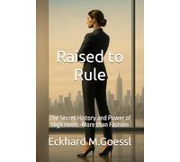 Raised To Rule: The Secret History and Power of High Heels -More than Fashion