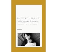 Raised with Respect: Inside Japanese Parenting: The Gentle Power of Harmony and Everyday Care