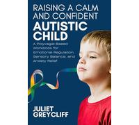 Raising a Calm and Confident Autistic Child: A Polyvagal-Based Workbook for Emotional Regulation, Sensory Balance, and Anxiety Relief