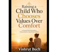 Raising a Child Who Chooses Values Over Comfort: A Practical Parenting Guide to Raising Resilient, Value-Driven Children