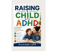 RAISING A CHILD WITH ADHD: A Modern Parent’s Guide to Understanding, Guiding, and Empowering Your Child