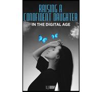 Raising a confident daughter in the digital age: How to Help Her Overcome Pressure, Set Boundaries, and Believe in Herself - A Parent’s Guide to Navigating Social Media and Building Self-Worth