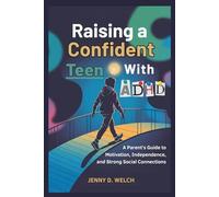 Raising a Confident Teen with ADHD: A Parent’s Guide to Motivation, Independence, and Strong Social Connections