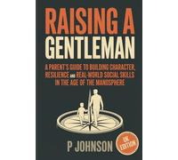 Raising a Gentleman: A Parent’s Guide to Character, Resilience, and Real-World Social Skills in the Age of the Manosphere