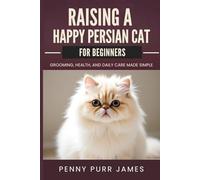 Raising A Happy Persian Cat For Beginners: Grooming, Health, And Daily Care Made Simple