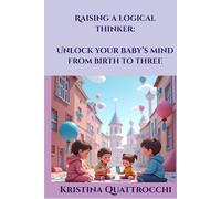 Raising a logical thinker: Unlock your baby’s mind from birth to three