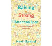 Raising a Strong Attention Span Parenting in the Age of Endless Scroll - Navin Sarkhel - Mindful Pages - ebook (ePub) - Livre