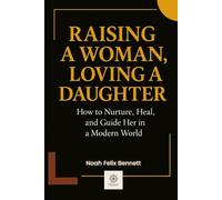 Raising a Woman, Loving a Daughter: How to Nurture, Heal, and Guide Her in a Modern World