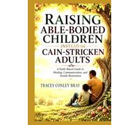 Raising Able-Bodied Children Instead of Cain-Stricken Adults: A Faith-Based Guide to Healing, Communication, and Family Restoration