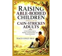 Raising Able-Bodied Children Instead of Cain-Stricken Adults: A Faith-Based Guide to Healing, Communication, and Family Restoration