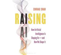 Raising AI: How Artificial Intelligence Is Shaping Us-and How We Shape It