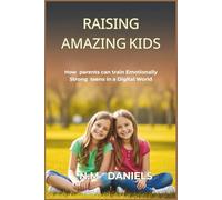 Raising Amazing Kids: How parents can train Emotionally Strong teens in a Digital World