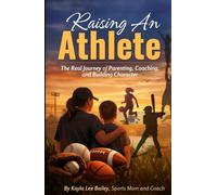 RAISING AN ATHLETE: The Real Journey of Parenting, Coaching, and Building Character