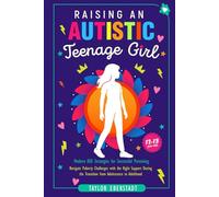Raising an Autistic Teenage Girl: Modern ASD Strategies for Successful Parenting: Navigate Puberty Challenges with the Right Support During the Transition from Adolescence to Adulthood 12-18-Year-Old