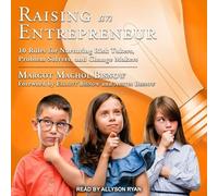 Raising an Entrepreneur: 10 Rules for Nurturing Risk Takers, Problem Solvers, and Change Makers
