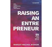 Raising an Entrepreneur: How to Help Your Children Achieve Their Dreams; 99 Stories from Families Who Did