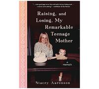 Raising, And Losing, My Remarkable Teenage Mother