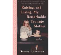 Raising, And Losing, My Remarkable Teenage Mother