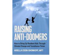 Raising Anti-Doomers How to Bring Up Resilient Kids Through Climate Change and Tumultuous Times - Ariella Cook-Shonkoff MFT ATR - Balance - ebook (ePub) - Livre