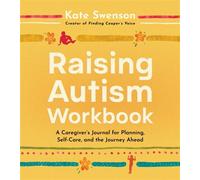 Raising Autism Workbook A Caregiver's Journal for Planning, Self-Care, and the Journey Ahead - Kate Swenson - Park Row - ebook (ePub) - Livre