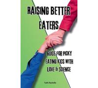 Raising Better Eaters: Parents’ Guide to Ending Picky Eating Kids With Love and Science: For Extreme Picky eaters, evidence-based strategies rooted in ... integration, and emotional regulation.