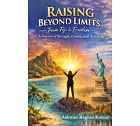 Raising Beyond Limits: From Fiji to Freedom: A Journey of Strength, Growth, and Becoming