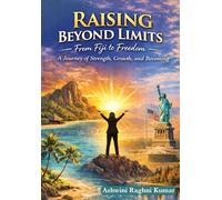 Raising Beyond Limits: From Fiji to Freedom: A Journey of Strength, Growth, and Becoming