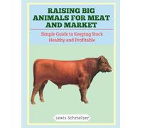 Raising Big Animals for Meat and Market: Simple Guide to Keeping Stock Healthy and Profitable