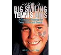Raising Big Smiling Tennis Kids: A Complete Roadmap For Every Parent And Coach