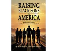 Raising Black Sons in America: Faith, Character, and a Father's Job - Reflections of a Father and His Five Successful Sons in the South