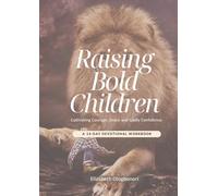 Raising Bold Children: Cultivating Courage, Grace and Godly Confidence (A 14- Day Devotional and Workbook)