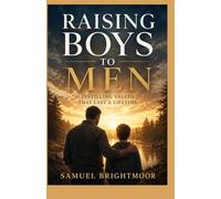 RAISING BOYS TO MEN: INSTILLING VALUES THAT LAST A LIFETIME