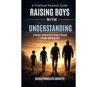Raising Boys with Understanding: A Parent’s Guide to Every Stage of Growth, Change, and Character