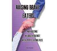 Raising Brave Eaters: Parents’ Guide to Navigating Picky Eating Kids with Neurodivergence: Supportive Strategies for Parents of Picky Eaters with ... to Reduce Mealtime Stress and Grow Confidence