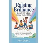 Raising Brilliance;Bring Out The Best In Your Autism Child: A Parent’s Guide To Understanding, Nurturing, And Empowering Kids On The Spectrum With Love And Confidence