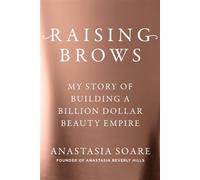 Raising Brows My Story of Building a Billion Dollar Beauty Empire - Anastasia Soare - Blink Publishing - ebook (ePub) - Livre