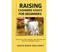 Raising Cashmere Goats For Beginners: Practical Care, Feeding, and Housing for Healthy Cashmere Goats