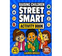 Raising Children Street Smart Activity Book: 103 Games, Puzzles, & Real-Life Missions That Teach Kids to Spot Danger, Say No, & Stay Safe Even When You Aren't Around (Ages 6-12)