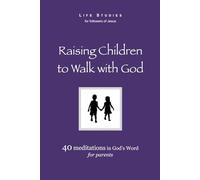 Raising Children to Walk with God: 40 Meditations in God's Word for Parents