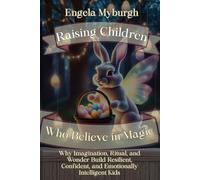Raising Children Who Believe in Magic: Why Imagination, Ritual, and Wonder Build Resilient, Confident, and Emotionally Intelligent Kids