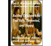 Raising Children Who Feel Safe, Respected, and Happy: Accompanying our children’s growth with awareness, love, and values