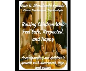 Raising Children Who Feel Safe, Respected, and Happy: Accompanying our children’s growth with awareness, love, and values
