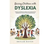 Raising Children with Dyslexia: A Parent’s and Educator’s Guide to Overcoming Learning Disabilities for Your Kids’ Lifelong Academic Success
