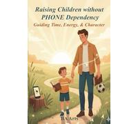 Raising Children without PHONE Dependency : Guiding Time, Energy & Character