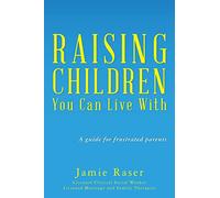 Raising Children You Can Live With: A guide for frustrated parents